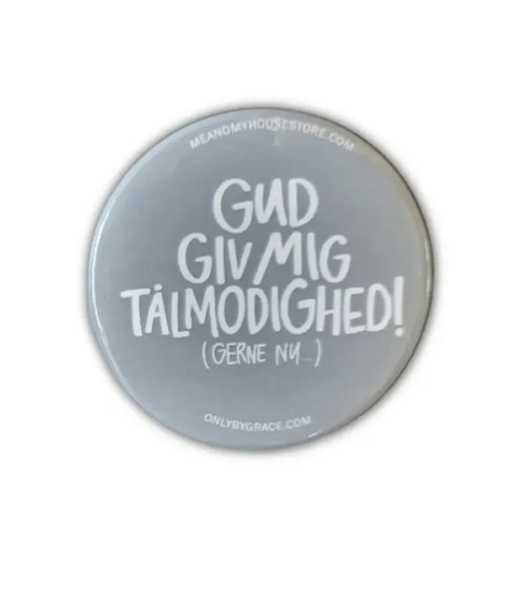 Badge: Gud Giv mig tålmodighed…gerne nu