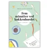 Fem minutter ved køkkenbordet Bind 1